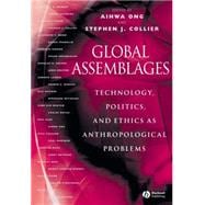 Global Assemblages Technology, Politics, and Ethics as Anthropological Problems