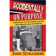Accidentally On Purpose Reflections on Life, Acting and the Nine Natural Laws of Creativity