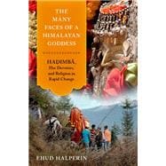 The Many Faces of a Himalayan Goddess Hadimba, Her Devotees, and Religion in Rapid Change