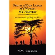 Fruits of Our Labor - My Words, My Harvest: A Compilation of Poetry and Prose,9781481733588
