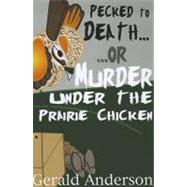 Pecked to Death... or ... Murder Under the Prairie Chicken