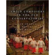 Child Composers in the Old Conservatories How Orphans Became Elite Musicians