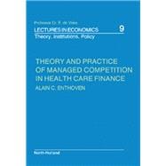 Theory and Practice of Managed Competition in Health Care Finance : Lectures in Economics: Theory, Institutions, Policy, 9, 1988