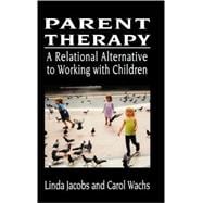 Parent Therapy The Relational Alternative to Working with Children