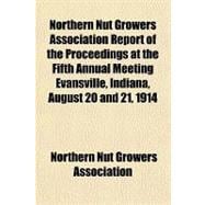 Northern Nut Growers Association Report of the Proceedings at the Fifth Annual Meeting Evansville, Indiana, August 20 and 21, 1914