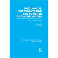 Ideological Representation and Power in Social Relations (RLE Social Theory)