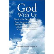 God with Us : Christ in the Synoptic Gospels: from the coming of John the Baptist and the genealogy of Jesus through His healing of Legion, the Demoniac