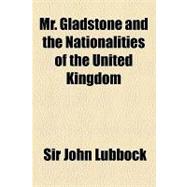 Mr. Gladstone and the Nationalities of the United Kingdom