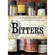 Bitters A Spirited History of a Classic Cure-All, with Cocktails, Recipes, and Formulas