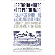 He Pitopito Korero no te Perehi Maori Readings from the Maori-Language Press
