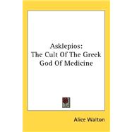 Asklepios : The Cult of the Greek God of Medicine
