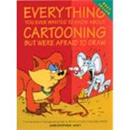 Everything You Ever Wanted to Know About Cartooning but Were Afraid to Draw