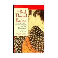 Red Thread of Passion : Spirituality and the Paradox of Sex