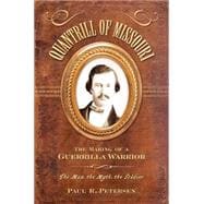 Quantrill of Missouri: The Making of a Guerrilla Warrior : The Man, the Myth, the Soldier