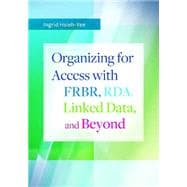 Organizing for Access With Frbr, Rda, Linked Data, and Beyond