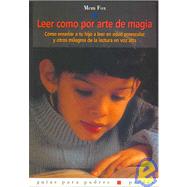 Leer Como Por Arte De Magia / Reading Magic: Como ensenar a tu hijo a leer en edad preescolar y otros milagros de la lectura en voz alta /