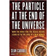 The Particle at the End of the Universe How the Hunt for the Higgs Boson Leads Us to the Edge of a New World