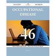 Occupational Disease: 46 Most Asked Questions on Occupational Disease - What You Need to Know