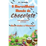 O Maravilhoso Mundo do Chocolate: Bem-vindos a Vila??car! (Conto infanto-juvenil ? 8 a 12 anos)