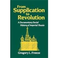 From Supplication to Revolution A Documentary Social History of Imperial Russia