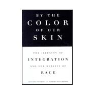 By the Color of Our Skin The Illusion of Integration and the Reality of Race