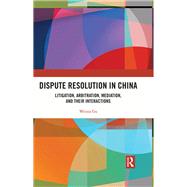Dispute Resolution in China: Litigation, Arbitration, Mediation and their Cross-Interactions