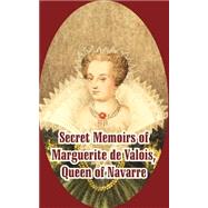 Secret Memoirs Of Marguerite De Valois: Queen Of Navarre