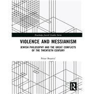 Violence and Messianism: Jewish Philosophy and the Great Conflicts of the Twentieth Century,9781138743595