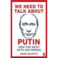 We Need to Talk About Putin How the West Gets Him Wrong