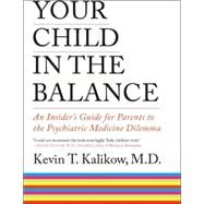 Your Child in the Balance: An Insider's Guide to the Psychiatric Medicine Dilemma,9781593153595 Your Child in the Balance: An Insider's Guide to the Psychiatric Medicine Dilemma,9781593153595