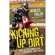 Kicking up Dirt : A True Story of Determination, Deafness, and Daring