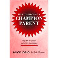 How to Become a Champion Parent : Steps and Suggestions to Follow for Parents with School-Aged Children