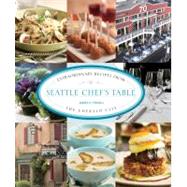 Seattle Chef's Table : Extraordinary Recipes from the Emerald City