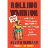 Rolling Warrior The Incredible, Sometimes Awkward, True Story of a Rebel Girl on Wheels Who Helped Spark a Revolution