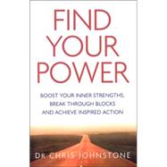 Find Your Power : Boost Your Inner Strengths, Break Through Blocks and Achieve Inspired Action