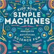 The Kids' Book of Simple Machines Cool Projects & Activities that make Science Fun!