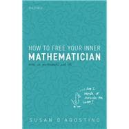 How to Free Your Inner Mathematician Notes on Mathematics and Life