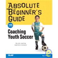 Absolute Beginner's Guide To Coaching Youth Soccer