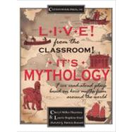 Live! From the Classroom! It's Mythology!; Five Read-Aloud Plays Based on Hero Myths from Around the World