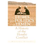 Tribes and Politics in Yemen A History of the Houthi Conflict