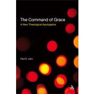 The Command of Grace A New Theological Apologetics