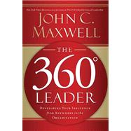 360 Degree Leader : Developing Your Influence from Anywhere in the Organization