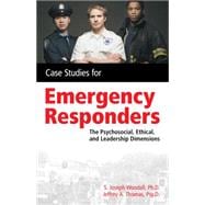 Case Studies for the Emergency Responder Psychosocial, Ethical and Leadership Dimensions