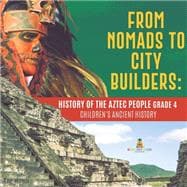 From Nomads to City Builders : History of the Aztec People Grade 4 | Children's Ancient History