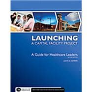 Launching a Capital Facility Project: A Guide for Healthcare Leaders