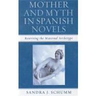 Mother and Myth in Spanish Novels : Rewriting the Matriarchal Archetype