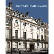 Robert Adam and his Brothers New Light on Britain's Leading Architectural Family