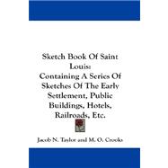 Sketch Book of Saint Louis: Containing a Series of Sketches of the Early Settlement, Public Buildings, Hotels, Railroads, Etc.