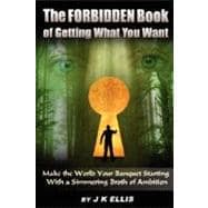 The Forbidden Book Of Getting What You Want: Make the World Your Banquet Starting With a Simmering Stew of Ambition