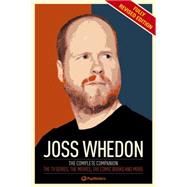 The Joss Whedon Companion (Fully Revised Edition) The Complete Companion: The TV Series, the Movies, the Comic Books, and More